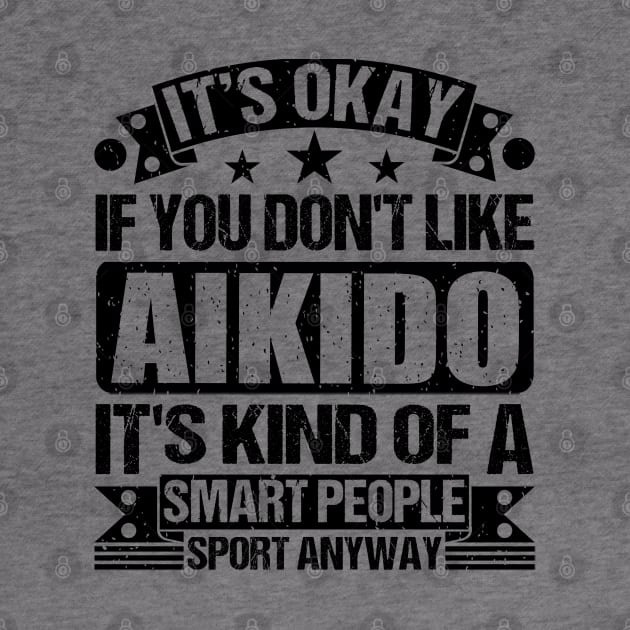 Aikido Lover It's Okay If You Don't Like Aikido It's Kind Of A Smart People Sports Anyway by Benzii-shop 